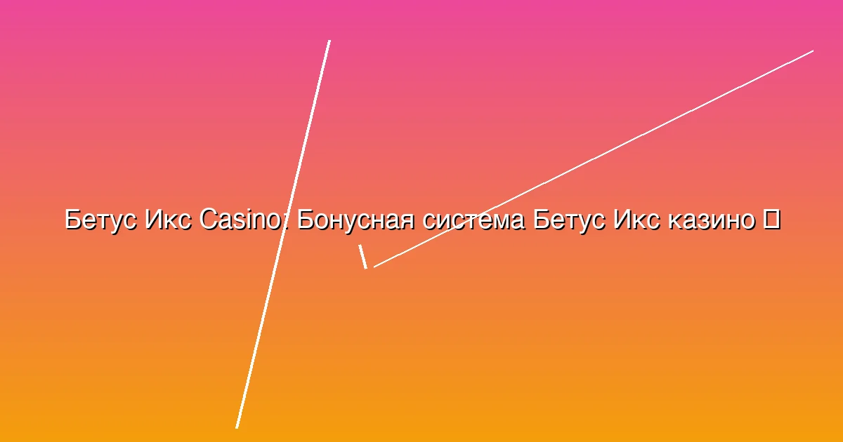 Бонусная система Бетус Икс казино